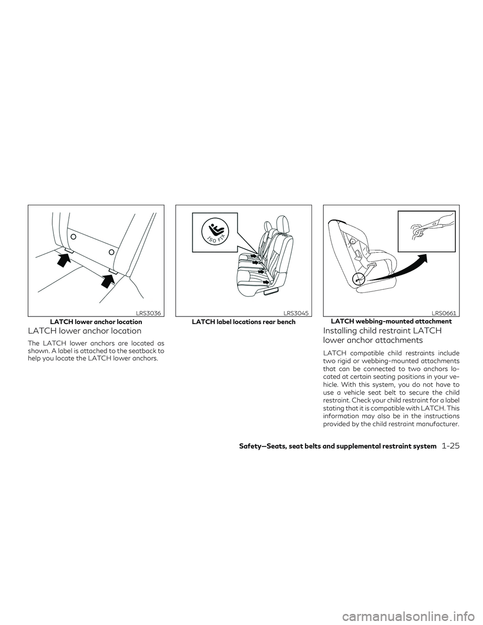 INFINITI QX50 2019 Service Manual LATCH lower anchor location
The LATCH lower anchors are located as
shown. A label is attached to the seatback to
help you locate the LATCH lower anchors.
Installing child restraint LATCH
lower anchor 