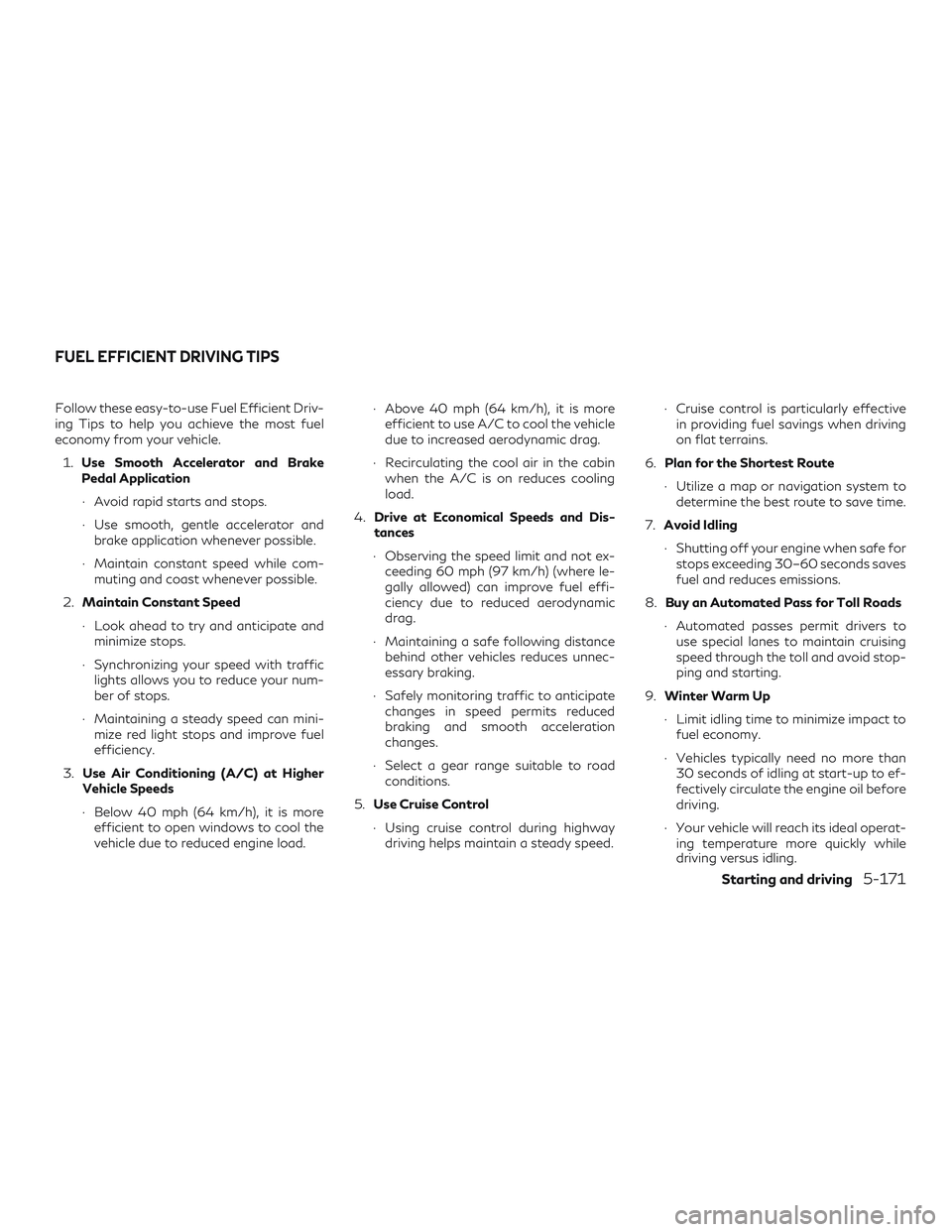 INFINITI QX50 2019 Owners Manual Follow these easy-to-use Fuel Efficient Driv-
ing Tips to help you achieve the most fuel
economy from your vehicle.1. Use Smooth Accelerator and Brake
Pedal Application
∙ Avoid rapid starts and stop INFINITI QX50 2019 Owners Manual Follow these easy-to-use Fuel Efficient Driv-
ing Tips to help you achieve the most fuel
economy from your vehicle.1. Use Smooth Accelerator and Brake
Pedal Application
∙ Avoid rapid starts and stop