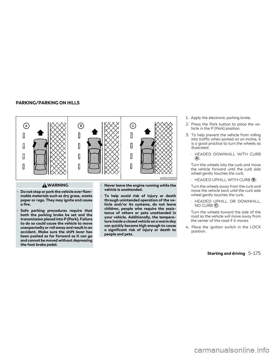 INFINITI QX50 2019 User Guide WARNING
∙ Do not stop or park the vehicle over flam-mable materials such as dry grass, waste
paper or rags. They may ignite and cause
a fire.
∙ Safe parking procedures require that both the parkin INFINITI QX50 2019 User Guide WARNING
∙ Do not stop or park the vehicle over flam-mable materials such as dry grass, waste
paper or rags. They may ignite and cause
a fire.
∙ Safe parking procedures require that both the parkin
