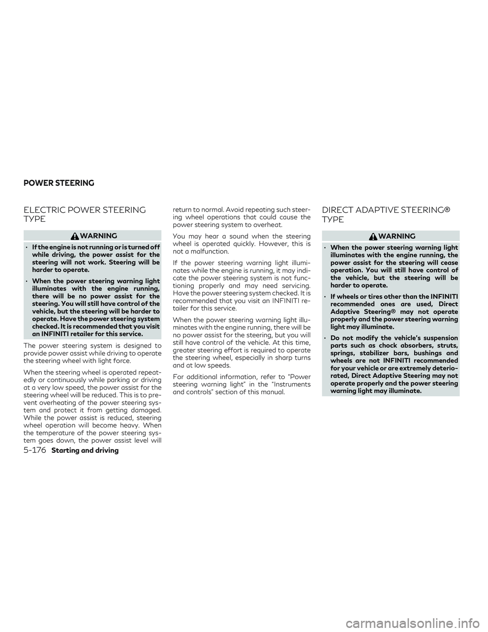 INFINITI QX50 2019 Owners Guide ELECTRIC POWER STEERING
TYPE
WARNING
∙ If the engine is not running or is turned offwhile driving, the power assist for the
steering will not work. Steering will be
harder to operate.
∙ When the p