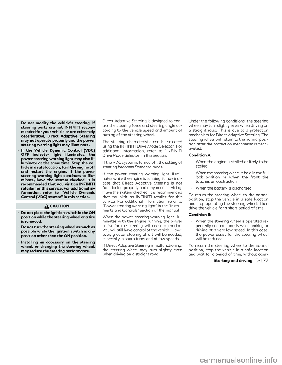 INFINITI QX50 2019 Owners Guide ∙ Do not modify the vehicle’s steering. Ifsteering parts are not INFINITI recom-
mended for your vehicle or are extremely
deteriorated, Direct Adaptive Steering
may not operate properly and the po