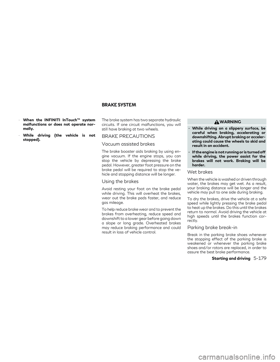 INFINITI QX50 2019 Manual PDF ∙When the INFINITI InTouch™ system
malfunctions or does not operate nor-
mally.
∙ While driving (the vehicle is not
stopped). The brake system has two separate hydraulic
circuits. If one circuit INFINITI QX50 2019 Manual PDF ∙When the INFINITI InTouch™ system
malfunctions or does not operate nor-
mally.
∙ While driving (the vehicle is not
stopped). The brake system has two separate hydraulic
circuits. If one circuit
