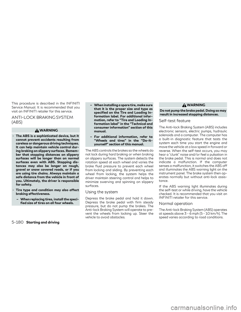 INFINITI QX50 2019 Owners Manual This procedure is described in the INFINITI
Service Manual. It is recommended that you
visit an INFINITI retailer for this service.
ANTI-LOCK BRAKING SYSTEM
(ABS)
WARNING
∙ The ABS is a sophisticate INFINITI QX50 2019 Owners Manual This procedure is described in the INFINITI
Service Manual. It is recommended that you
visit an INFINITI retailer for this service.
ANTI-LOCK BRAKING SYSTEM
(ABS)
WARNING
∙ The ABS is a sophisticate