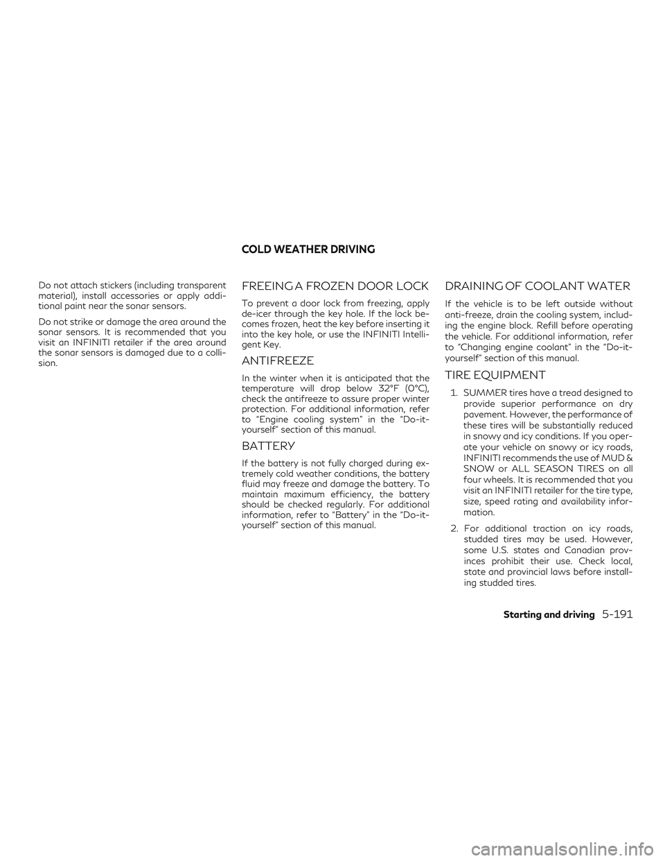 INFINITI QX50 2019 Owners Manual Do not attach stickers (including transparent
material), install accessories or apply addi-
tional paint near the sonar sensors.
Do not strike or damage the area around the
sonar sensors. It is recomm INFINITI QX50 2019 Owners Manual Do not attach stickers (including transparent
material), install accessories or apply addi-
tional paint near the sonar sensors.
Do not strike or damage the area around the
sonar sensors. It is recomm
