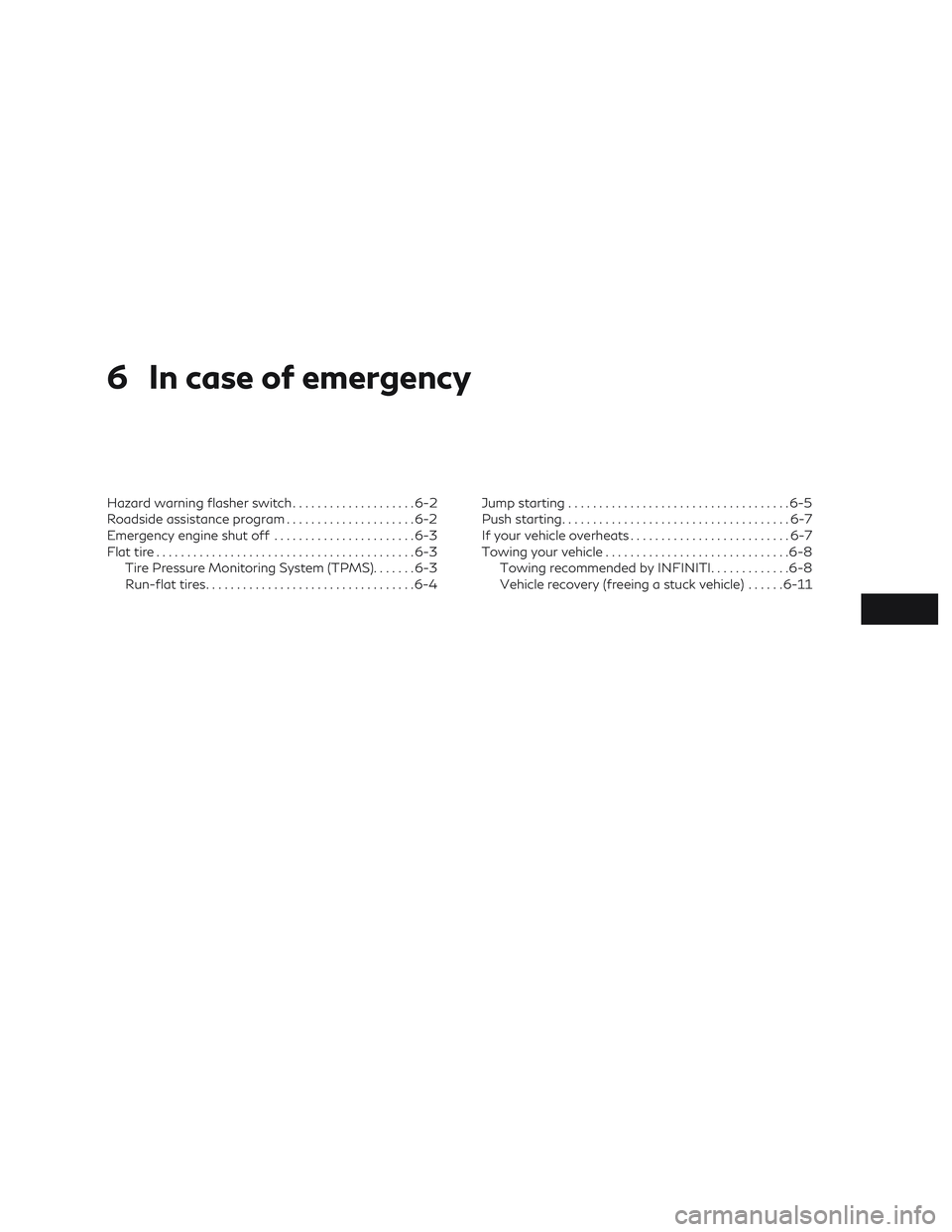 INFINITI QX50 2019 Owners Manual 6 In case of emergency
Hazard warning flasher switch....................6-2
Roadside assistance program .....................6-2
Emergency engine shut off .......................6-3
Flat tire ........ INFINITI QX50 2019 Owners Manual 6 In case of emergency
Hazard warning flasher switch....................6-2
Roadside assistance program .....................6-2
Emergency engine shut off .......................6-3
Flat tire ........