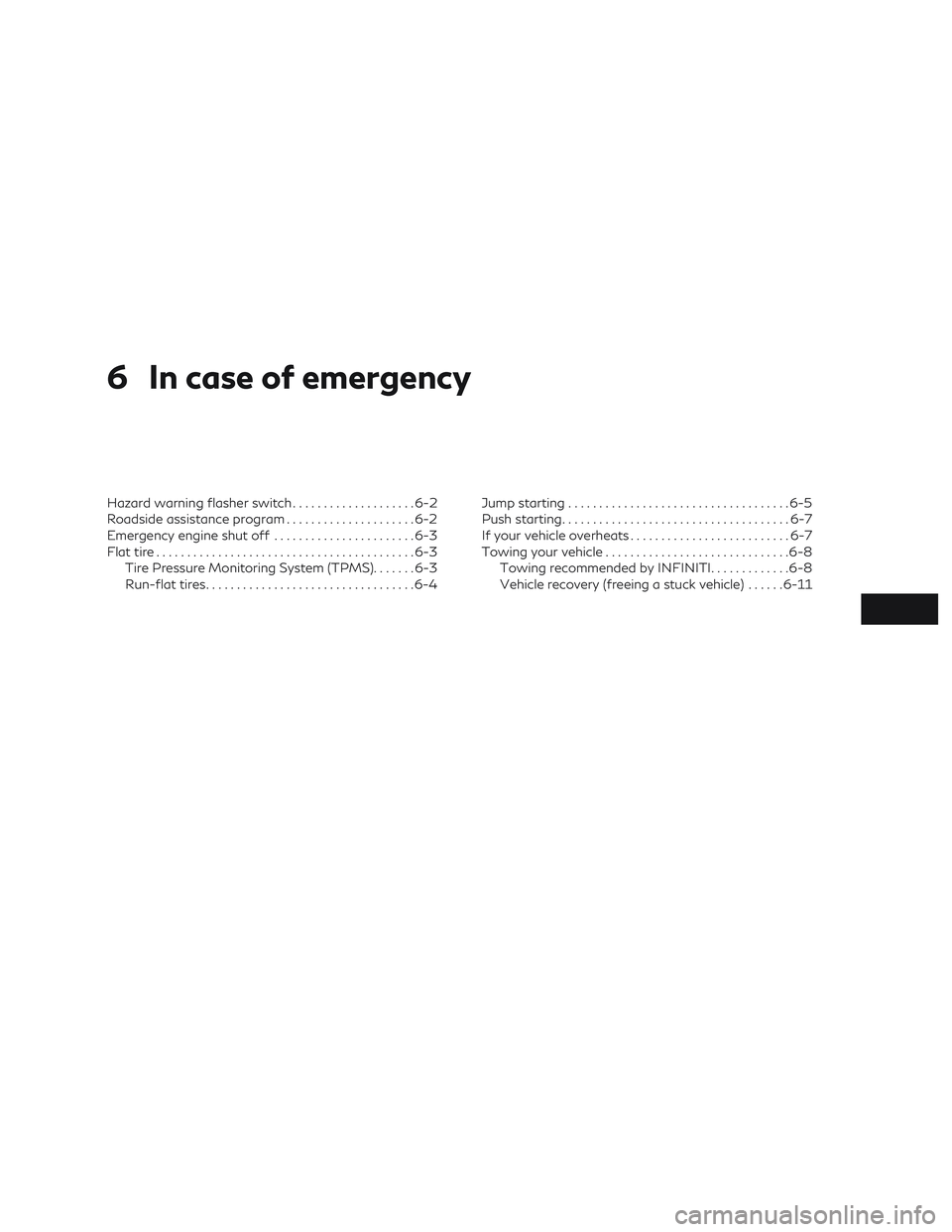 INFINITI QX50 2019  Owners Manual 6 In case of emergency
Hazard warning flasher switch....................6-2
Roadside assistance program .....................6-2
Emergency engine shut off .......................6-3
Flat tire ........