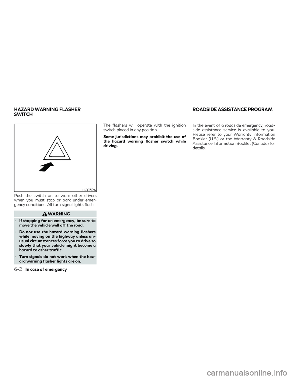 INFINITI QX50 2019 Owners Manual Push the switch on to warn other drivers
when you must stop or park under emer-
gency conditions. All turn signal lights flash.
WARNING
∙ If stopping for an emergency, be sure tomove the vehicle wel INFINITI QX50 2019 Owners Manual Push the switch on to warn other drivers
when you must stop or park under emer-
gency conditions. All turn signal lights flash.
WARNING
∙ If stopping for an emergency, be sure tomove the vehicle wel