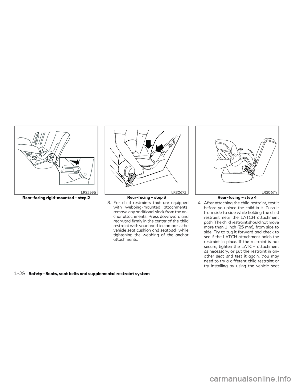 INFINITI QX50 2019 Service Manual 3. For child restraints that are equippedwith webbing-mounted attachments,
remove any additional slack from the an-
chor attachments. Press downward and
rearward firmly in the center of the child
rest