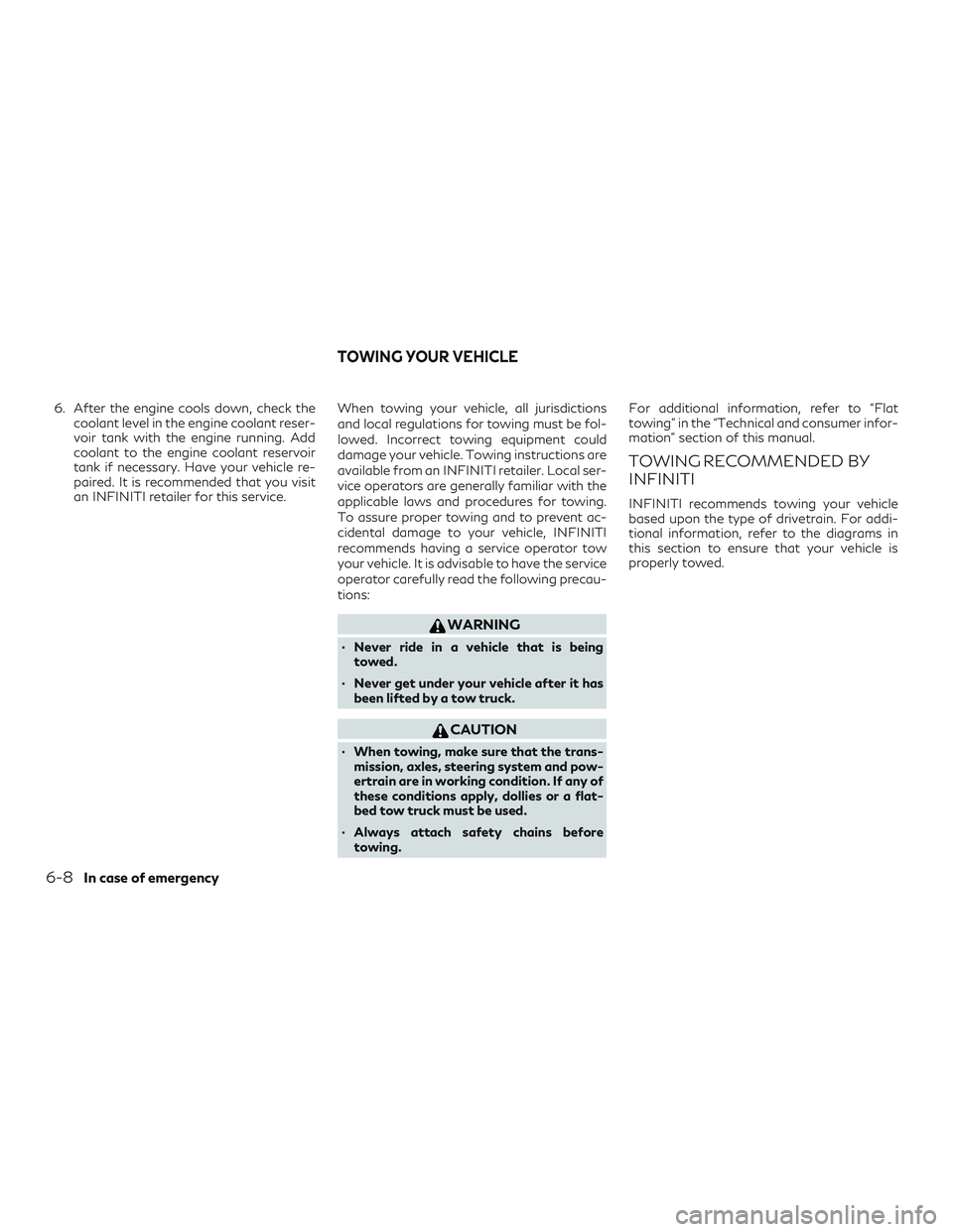 INFINITI QX50 2019 Service Manual 6. After the engine cools down, check thecoolant level in the engine coolant reser-
voir tank with the engine running. Add
coolant to the engine coolant reservoir
tank if necessary. Have your vehicle 