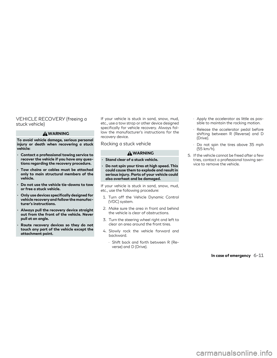 INFINITI QX50 2019 Service Manual VEHICLE RECOVERY (freeing a
stuck vehicle)
WARNING
To avoid vehicle damage, serious personal
injury or death when recovering a stuck
vehicle:
∙ Contact a professional towing service torecover the ve
