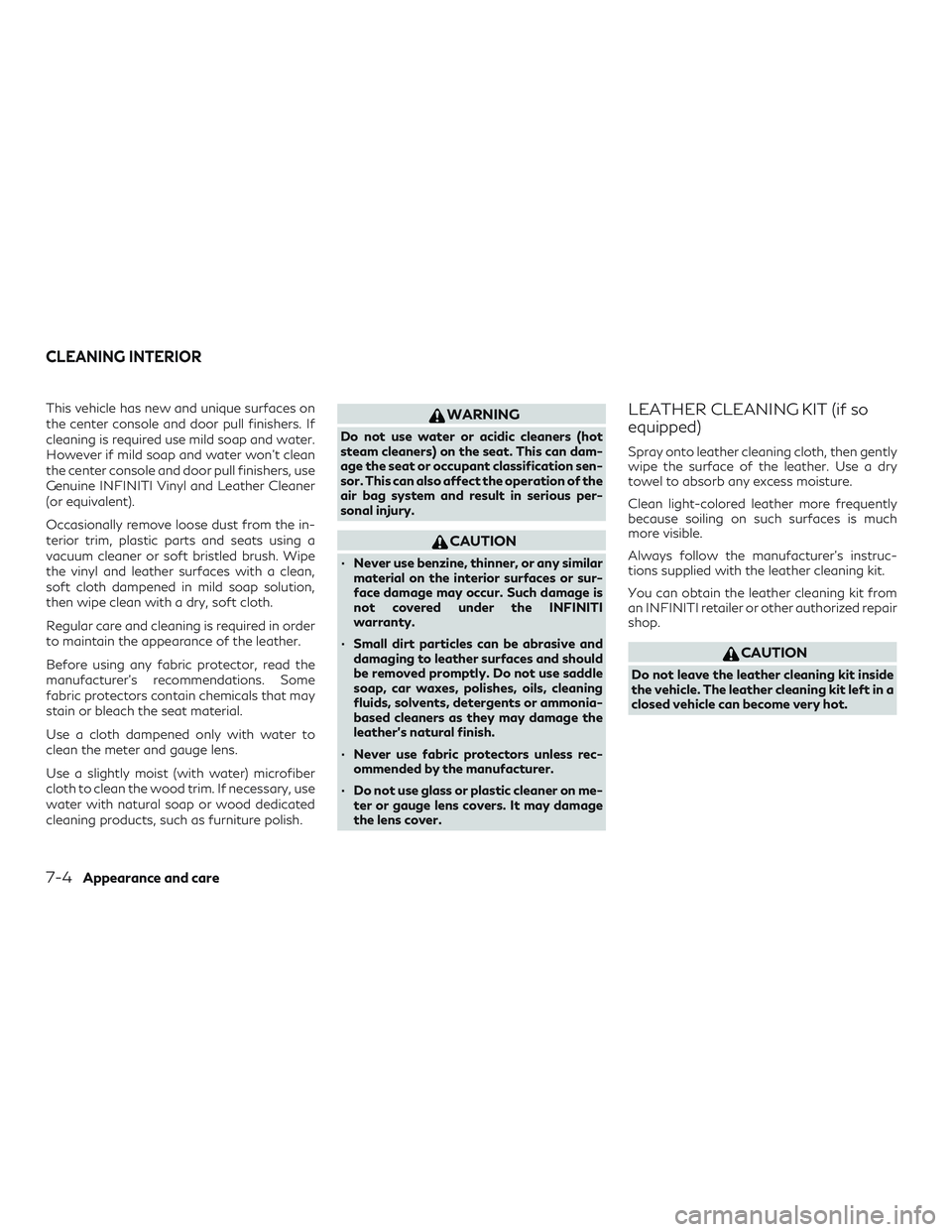INFINITI QX50 2019 Service Manual This vehicle has new and unique surfaces on
the center console and door pull finishers. If
cleaning is required use mild soap and water.
However if mild soap and water won’t clean
the center console