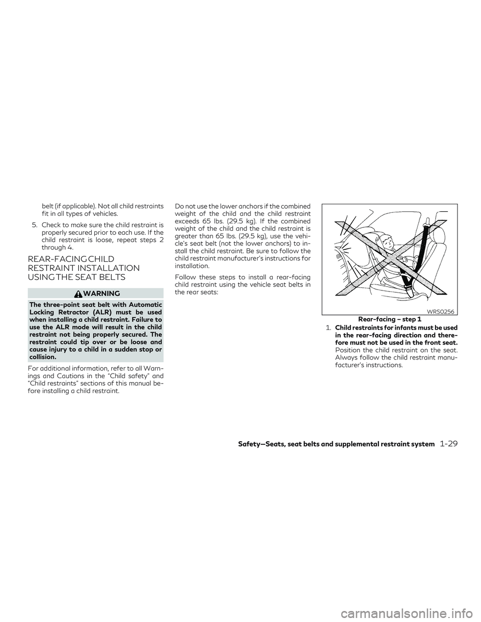 INFINITI QX50 2019 Service Manual belt (if applicable). Not all child restraints
fit in all types of vehicles.
5. Check to make sure the child restraint is properly secured prior to each use. If the
child restraint is loose, repeat st