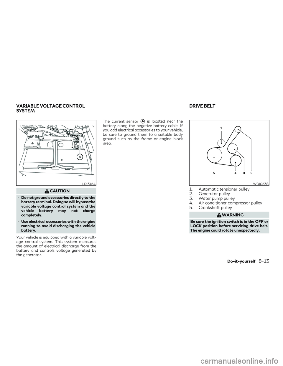 INFINITI QX50 2019 Owners Manual CAUTION
∙ Do not ground accessories directly to thebattery terminal. Doing so will bypass the
variable voltage control system and the
vehicle battery may not charge
completely.
∙ Use electrical ac INFINITI QX50 2019 Owners Manual CAUTION
∙ Do not ground accessories directly to thebattery terminal. Doing so will bypass the
variable voltage control system and the
vehicle battery may not charge
completely.
∙ Use electrical ac