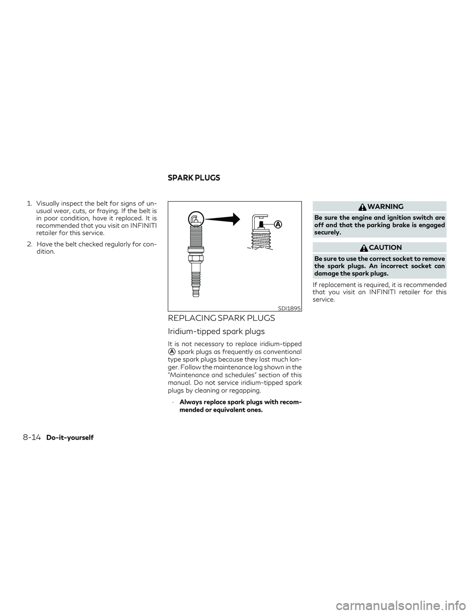 INFINITI QX50 2019 Owners Manual 1. Visually inspect the belt for signs of un-usual wear, cuts, or fraying. If the belt is
in poor condition, have it replaced. It is
recommended that you visit an INFINITI
retailer for this service.
2 INFINITI QX50 2019 Owners Manual 1. Visually inspect the belt for signs of un-usual wear, cuts, or fraying. If the belt is
in poor condition, have it replaced. It is
recommended that you visit an INFINITI
retailer for this service.
2