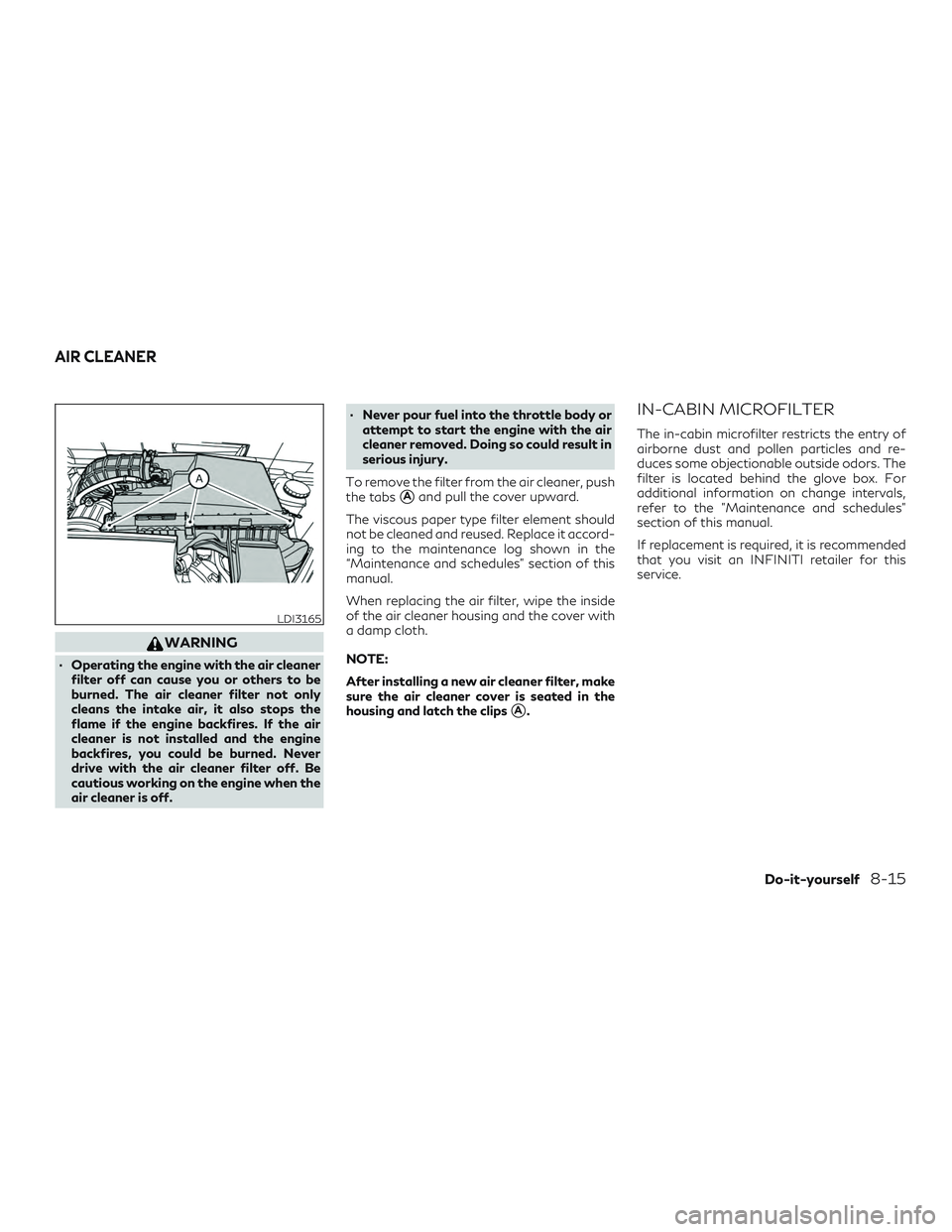 INFINITI QX50 2019 Manual PDF WARNING
∙ Operating the engine with the air cleanerfilter off can cause you or others to be
burned. The air cleaner filter not only
cleans the intake air, it also stops the
flame if the engine backf INFINITI QX50 2019 Manual PDF WARNING
∙ Operating the engine with the air cleanerfilter off can cause you or others to be
burned. The air cleaner filter not only
cleans the intake air, it also stops the
flame if the engine backf