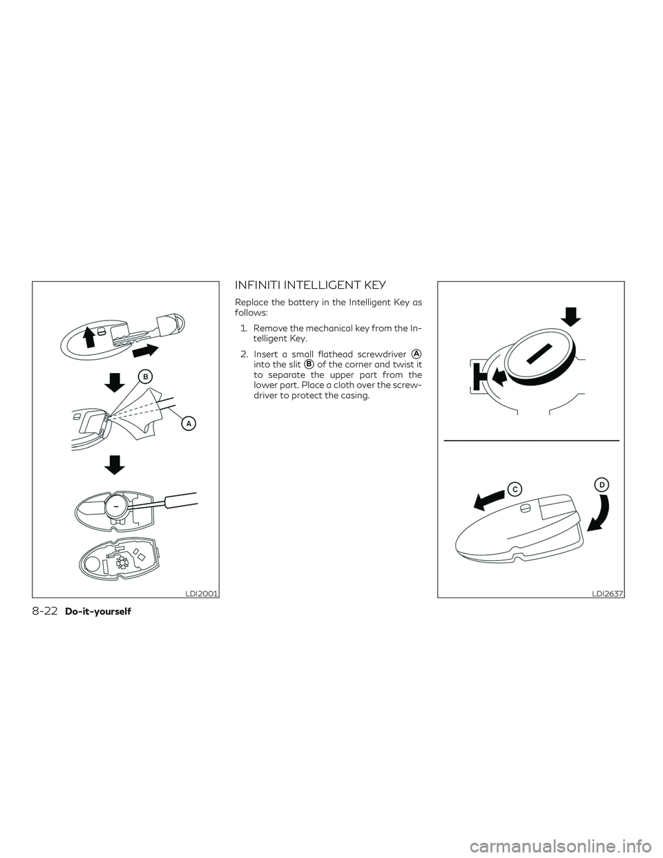 INFINITI QX50 2019 Manual PDF INFINITI INTELLIGENT KEY
Replace the battery in the Intelligent Key as
follows:1. Remove the mechanical key from the In- telligent Key.
2. Insert a small flathead screwdriver
A
into the slitBof the 