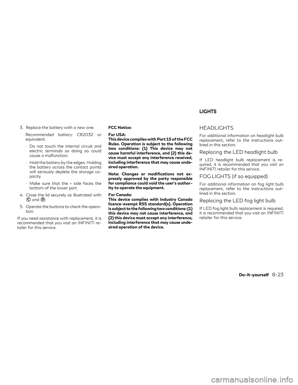 INFINITI QX50 2019 Owners Manual 3. Replace the battery with a new one.Recommended battery: CR2032 or
equivalent.
∙ Do not touch the internal circuit andelectric terminals as doing so could
cause a malfunction.
∙ Hold the battery INFINITI QX50 2019 Owners Manual 3. Replace the battery with a new one.Recommended battery: CR2032 or
equivalent.
∙ Do not touch the internal circuit andelectric terminals as doing so could
cause a malfunction.
∙ Hold the battery