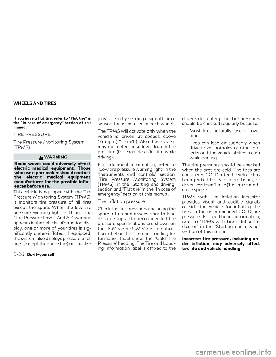 INFINITI QX50 2019 Owners Manual If you have a flat tire, refer to “Flat tire” in
the “In case of emergency” section of this
manual.
TIRE PRESSURE
Tire Pressure Monitoring System
(TPMS)
WARNING
Radio waves could adversely aff INFINITI QX50 2019 Owners Manual If you have a flat tire, refer to “Flat tire” in
the “In case of emergency” section of this
manual.
TIRE PRESSURE
Tire Pressure Monitoring System
(TPMS)
WARNING
Radio waves could adversely aff