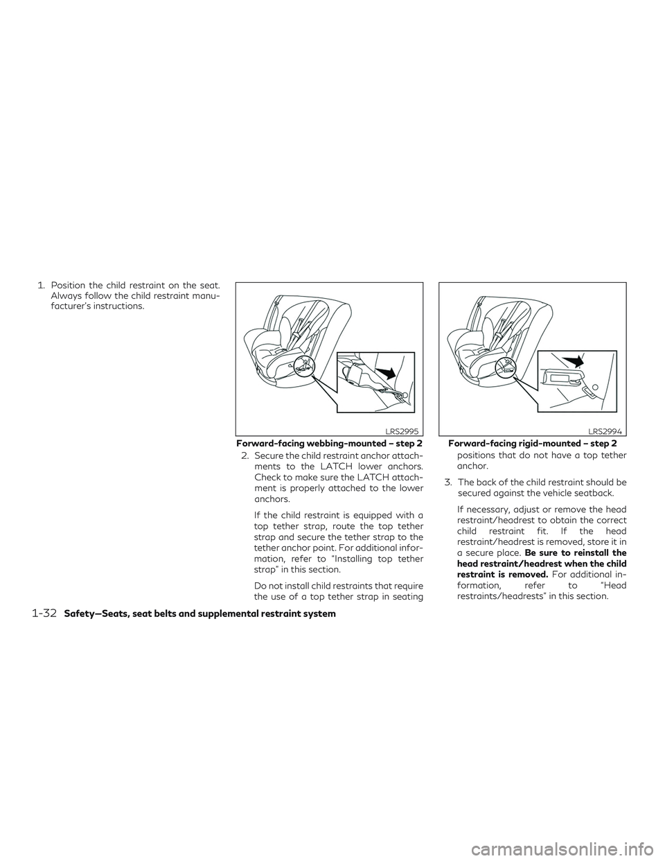 INFINITI QX50 2019 Owners Guide 1. Position the child restraint on the seat.Always follow the child restraint manu-
facturer’s instructions.
2. Secure the child restraint anchor attach-ments to the LATCH lower anchors.
Check to ma