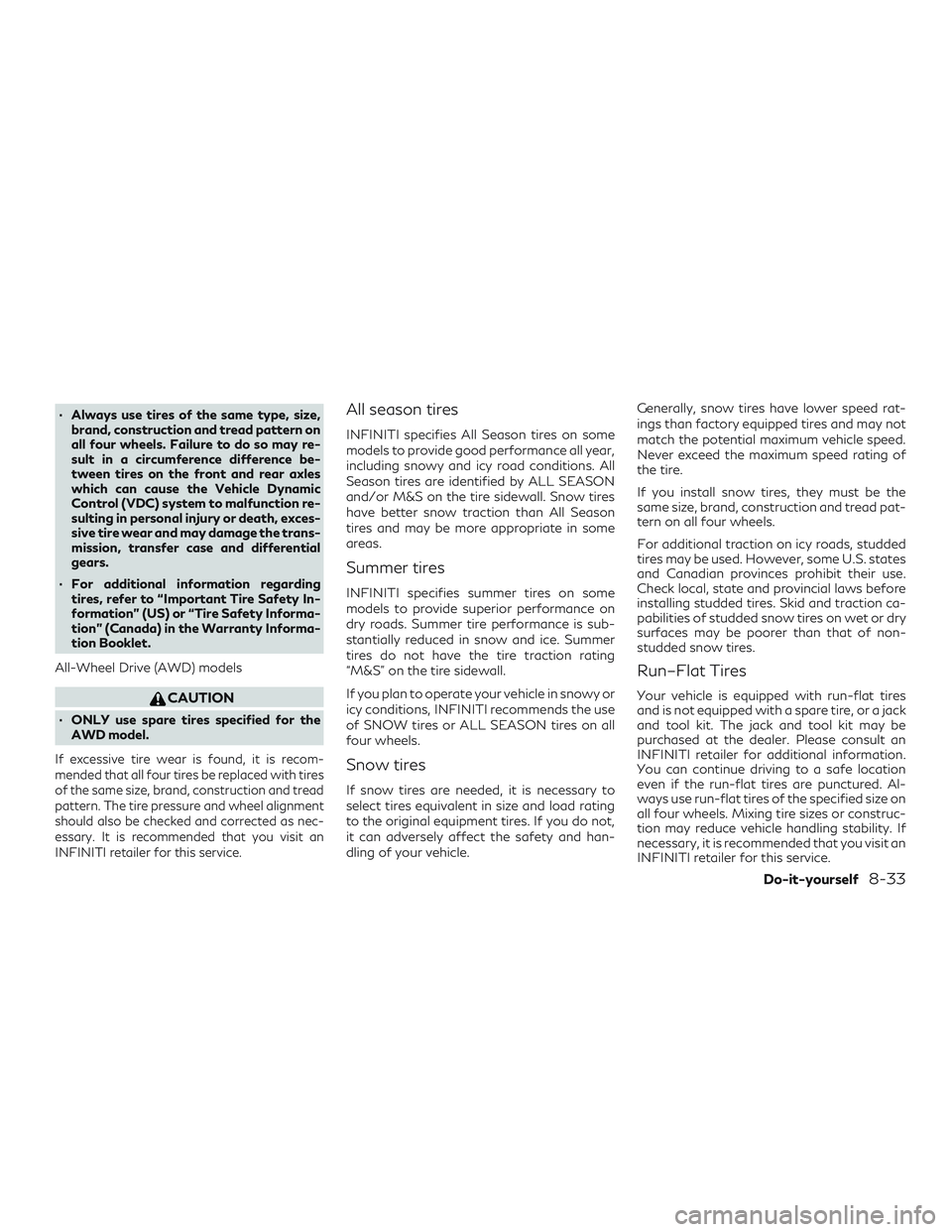 INFINITI QX50 2019 Owners Manual ∙ Always use tires of the same type, size,brand, construction and tread pattern on
all four wheels. Failure to do so may re-
sult in a circumference difference be-
tween tires on the front and rear INFINITI QX50 2019 Owners Manual ∙ Always use tires of the same type, size,brand, construction and tread pattern on
all four wheels. Failure to do so may re-
sult in a circumference difference be-
tween tires on the front and rear