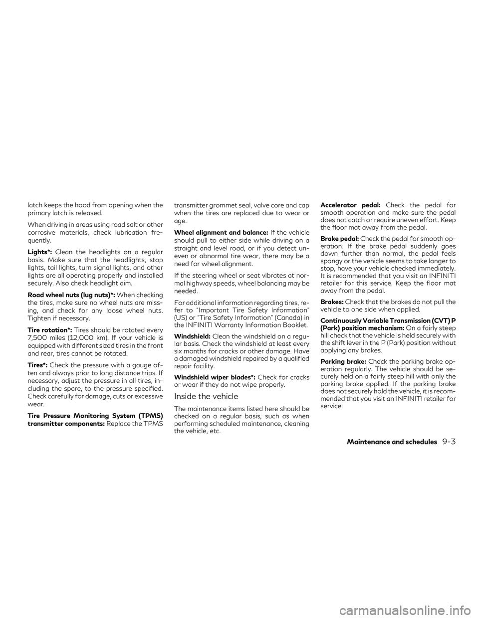 INFINITI QX50 2019 Owners Manual latch keeps the hood from opening when the
primary latch is released.
When driving in areas using road salt or other
corrosive materials, check lubrication fre-
quently.
Lights*:Clean the headlights o INFINITI QX50 2019 Owners Manual latch keeps the hood from opening when the
primary latch is released.
When driving in areas using road salt or other
corrosive materials, check lubrication fre-
quently.
Lights*:Clean the headlights o