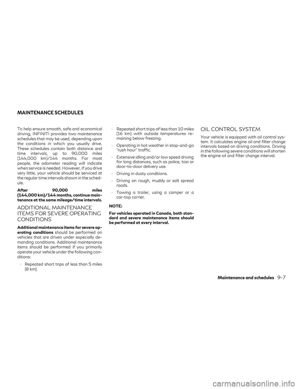 INFINITI QX50 2019 Service Manual To help ensure smooth, safe and economical
driving, INFINITI provides two maintenance
schedules that may be used, depending upon
the conditions in which you usually drive.
These schedules contain both