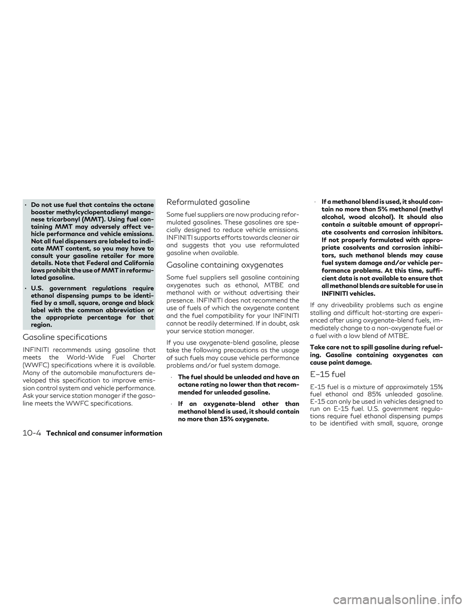 INFINITI QX50 2019 Service Manual ∙ Do not use fuel that contains the octanebooster methylcyclopentadienyl manga-
nese tricarbonyl (MMT). Using fuel con-
taining MMT may adversely affect ve-
hicle performance and vehicle emissions.
