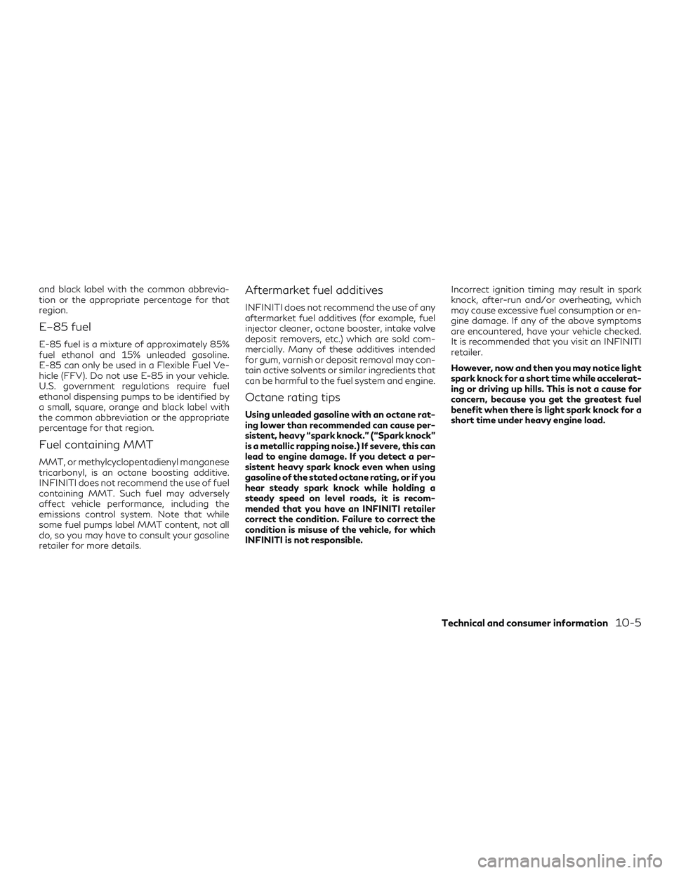 INFINITI QX50 2019 Service Manual and black label with the common abbrevia-
tion or the appropriate percentage for that
region.
E–85 fuel
E-85 fuel is a mixture of approximately 85%
fuel ethanol and 15% unleaded gasoline.
E-85 can o INFINITI QX50 2019 Service Manual and black label with the common abbrevia-
tion or the appropriate percentage for that
region.
E–85 fuel
E-85 fuel is a mixture of approximately 85%
fuel ethanol and 15% unleaded gasoline.
E-85 can o