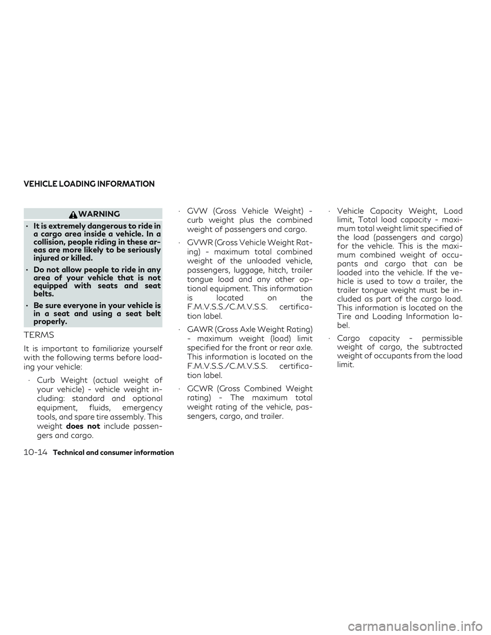 INFINITI QX50 2019  Owners Manual WARNING
∙ It is extremely dangerous to ride in a cargo area inside a vehicle. In a
collision, people riding in these ar-
eas are more likely to be seriously
injured or killed.
∙ Do not allow peopl