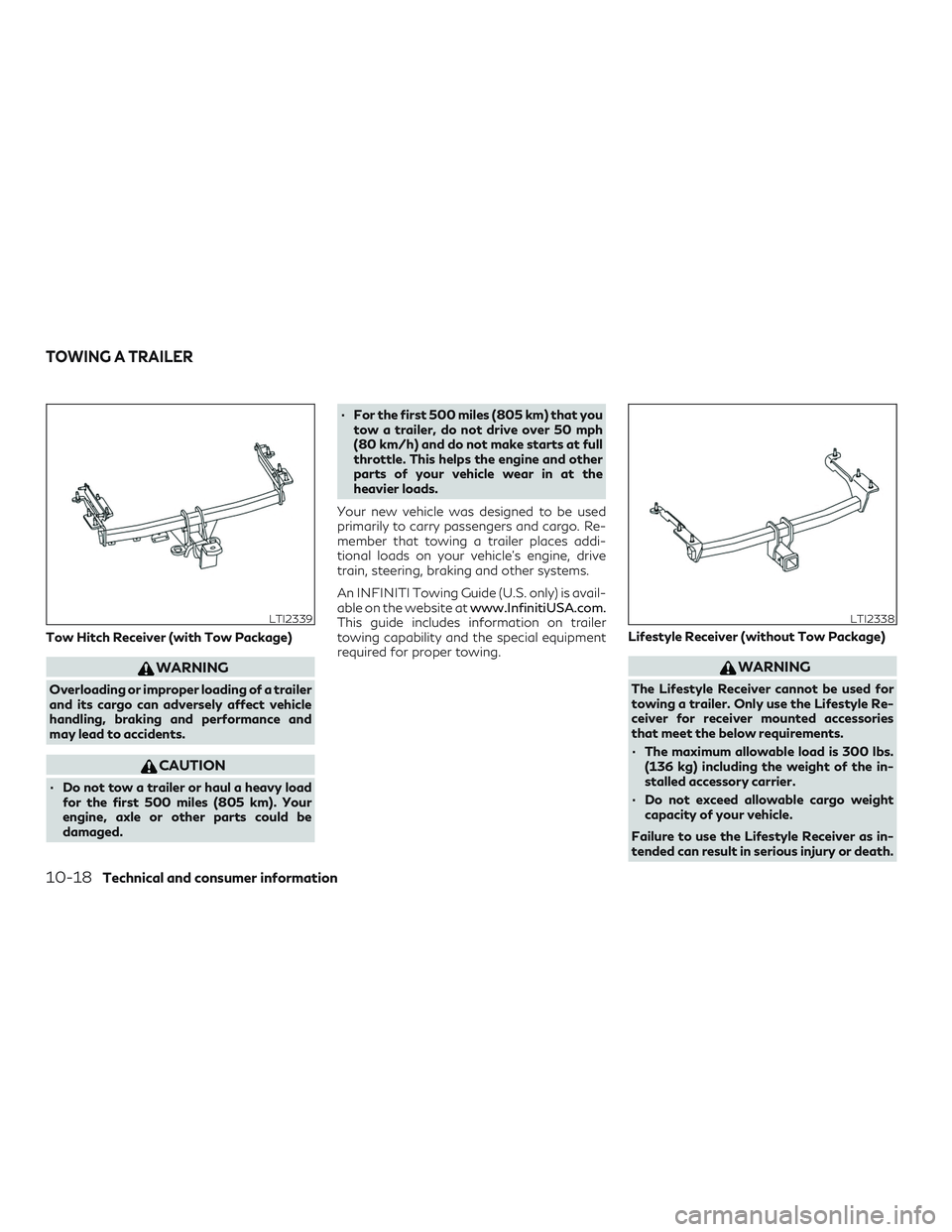 INFINITI QX50 2019 Owners Manual Tow Hitch Receiver (with Tow Package)
WARNING
Overloading or improper loading of a trailer
and its cargo can adversely affect vehicle
handling, braking and performance and
may lead to accidents.
CAUTI INFINITI QX50 2019 Owners Manual Tow Hitch Receiver (with Tow Package)
WARNING
Overloading or improper loading of a trailer
and its cargo can adversely affect vehicle
handling, braking and performance and
may lead to accidents.
CAUTI
