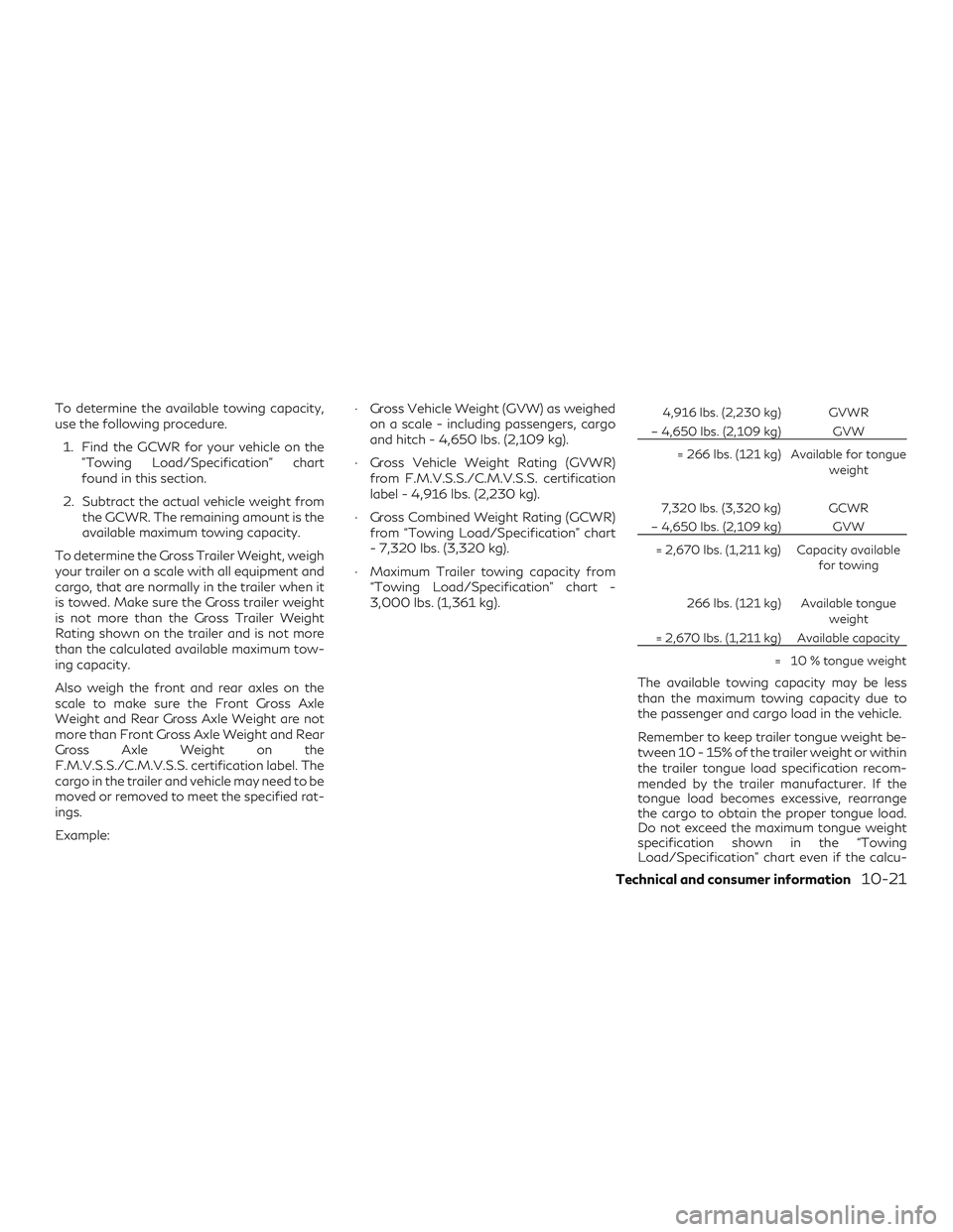 INFINITI QX50 2019  Owners Manual To determine the available towing capacity,
use the following procedure.1. Find the GCWR for your vehicle on the "Towing Load/Specification" chart
found in this section.
2. Subtract the actual