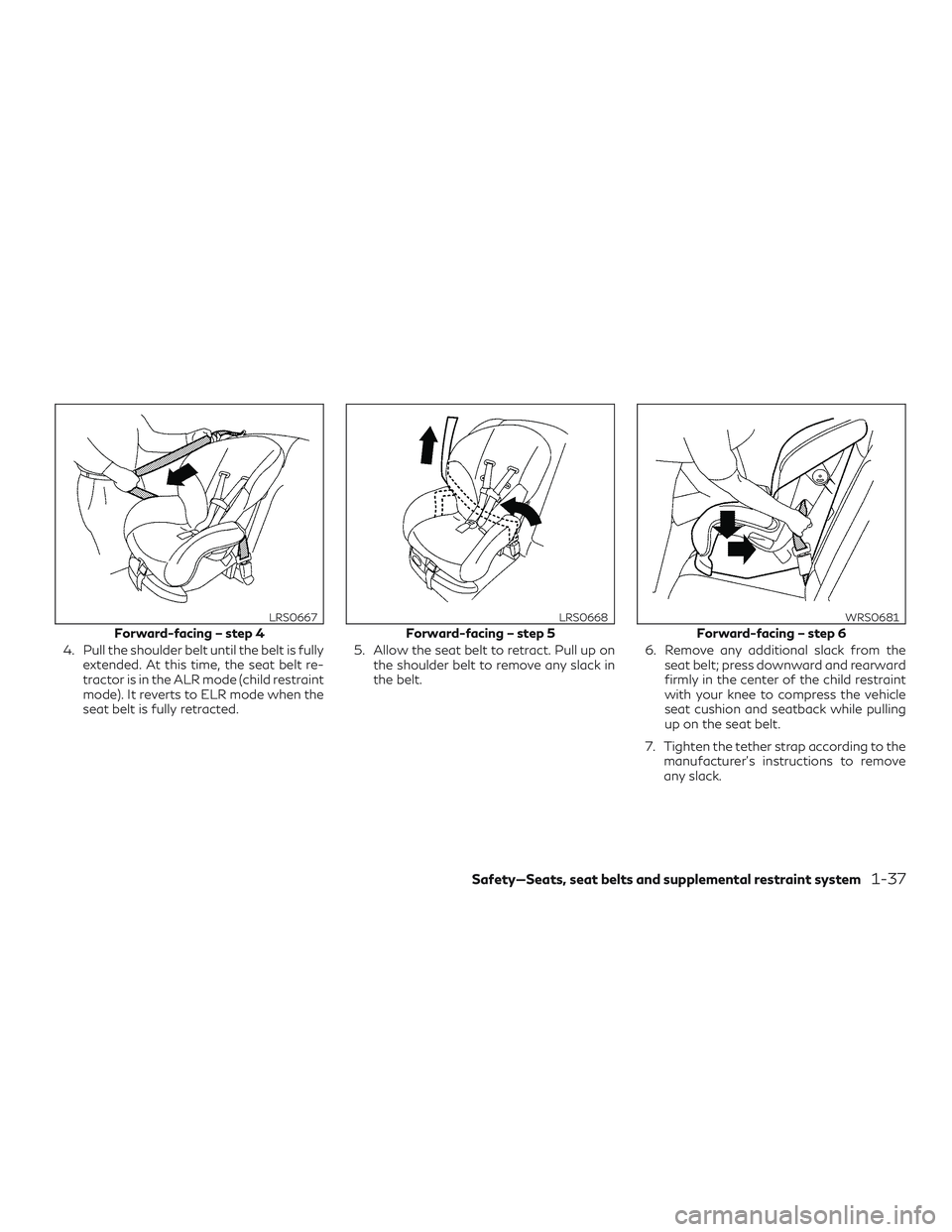 INFINITI QX50 2019 Workshop Manual 4. Pull the shoulder belt until the belt is fullyextended. At this time, the seat belt re-
tractor is in the ALR mode (child restraint
mode). It reverts to ELR mode when the
seat belt is fully retract