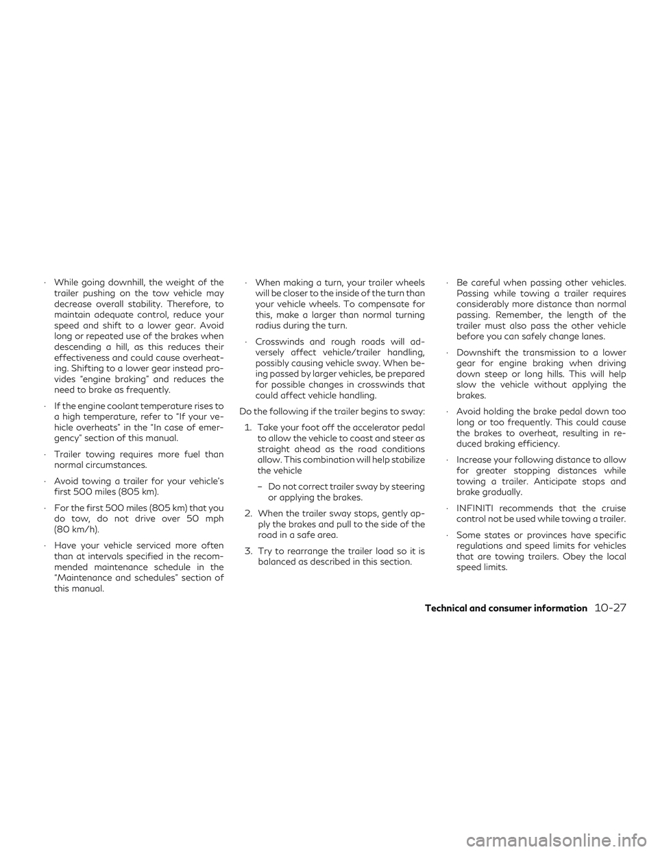 INFINITI QX50 2019 Repair Manual ∙ While going downhill, the weight of thetrailer pushing on the tow vehicle may
decrease overall stability. Therefore, to
maintain adequate control, reduce your
speed and shift to a lower gear. Avoi INFINITI QX50 2019 Repair Manual ∙ While going downhill, the weight of thetrailer pushing on the tow vehicle may
decrease overall stability. Therefore, to
maintain adequate control, reduce your
speed and shift to a lower gear. Avoi