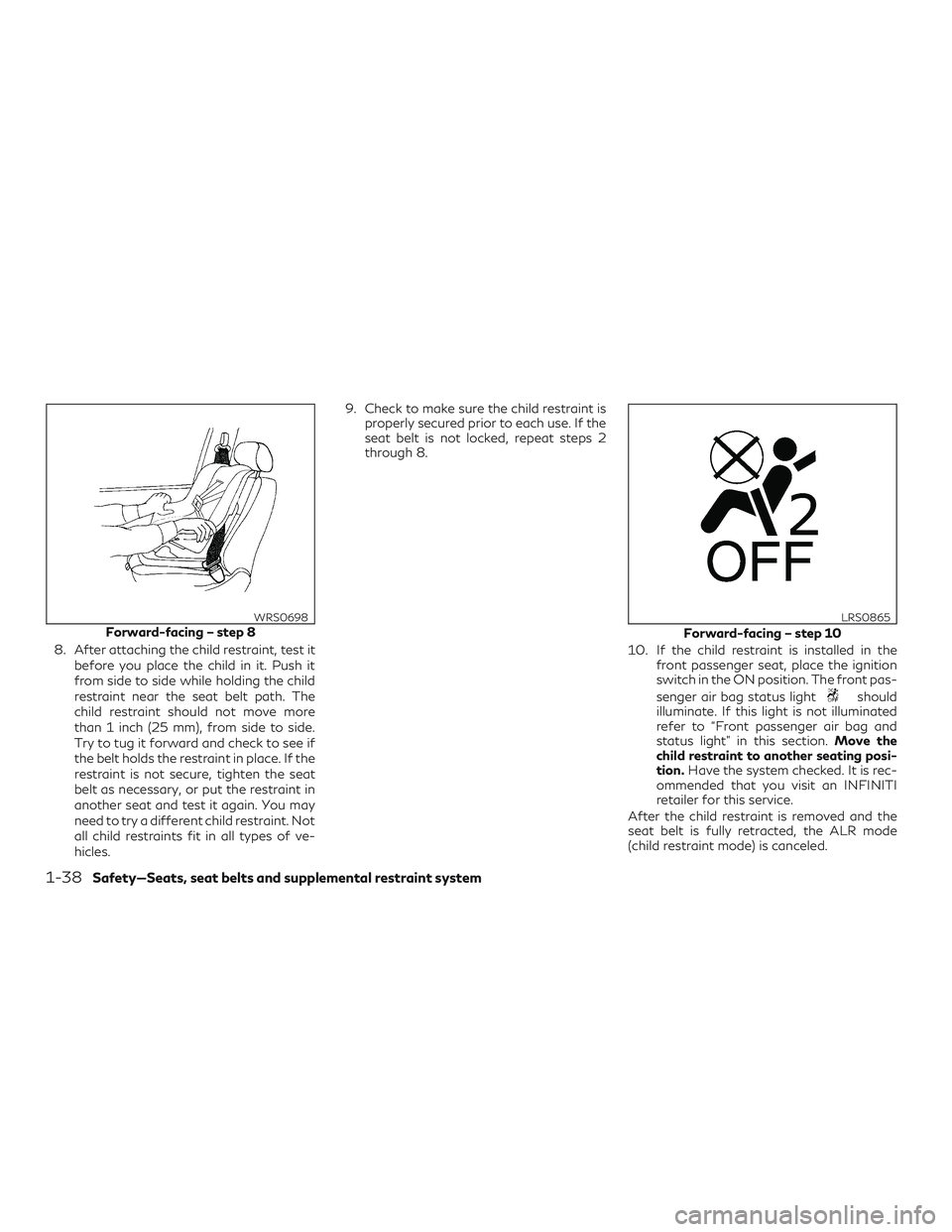 INFINITI QX50 2019 Owners Guide 8. After attaching the child restraint, test itbefore you place the child in it. Push it
from side to side while holding the child
restraint near the seat belt path. The
child restraint should not mov