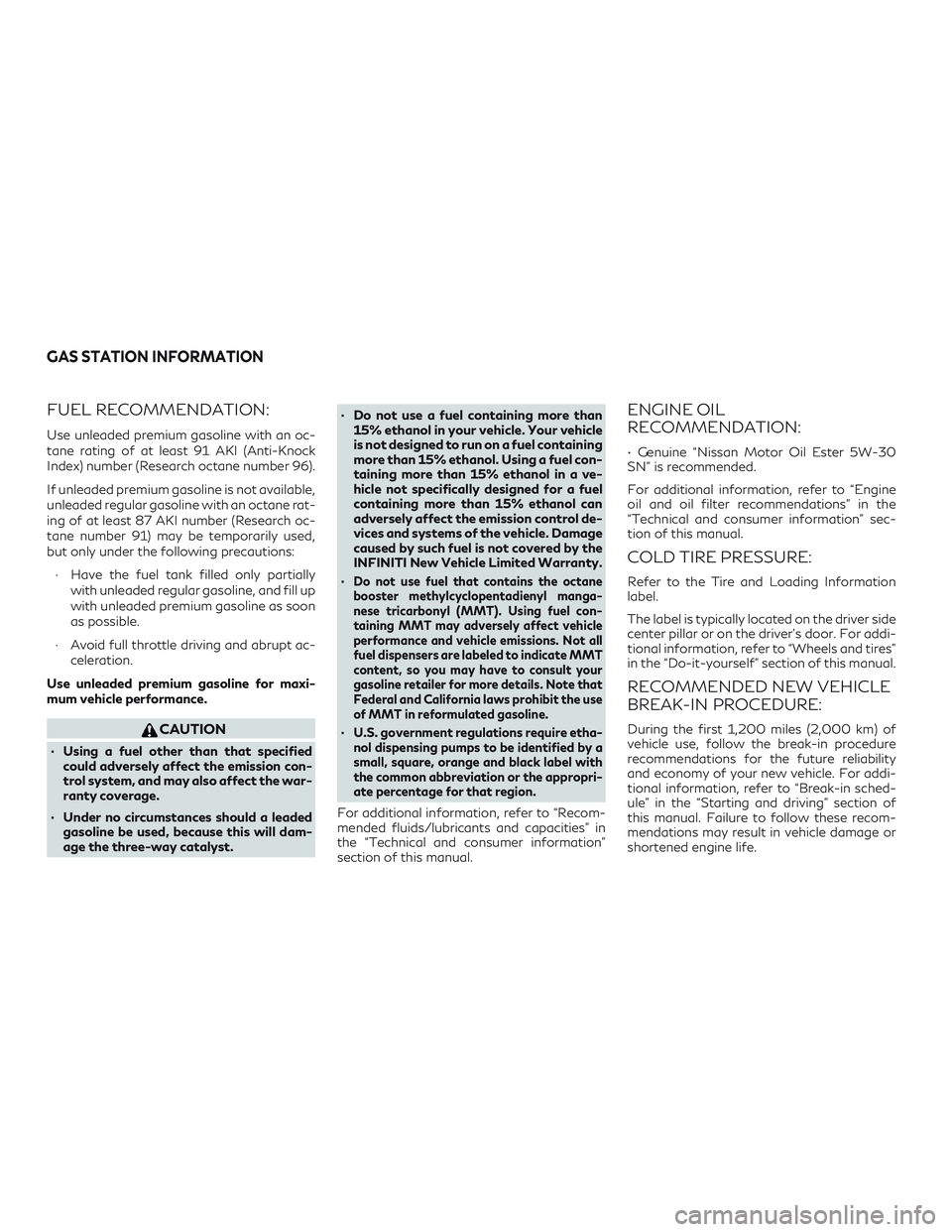 INFINITI QX50 2019 Owners Manual FUEL RECOMMENDATION:
Use unleaded premium gasoline with an oc-
tane rating of at least 91 AKI (Anti-Knock
Index) number (Research octane number 96).
If unleaded premium gasoline is not available,
unle INFINITI QX50 2019 Owners Manual FUEL RECOMMENDATION:
Use unleaded premium gasoline with an oc-
tane rating of at least 91 AKI (Anti-Knock
Index) number (Research octane number 96).
If unleaded premium gasoline is not available,
unle