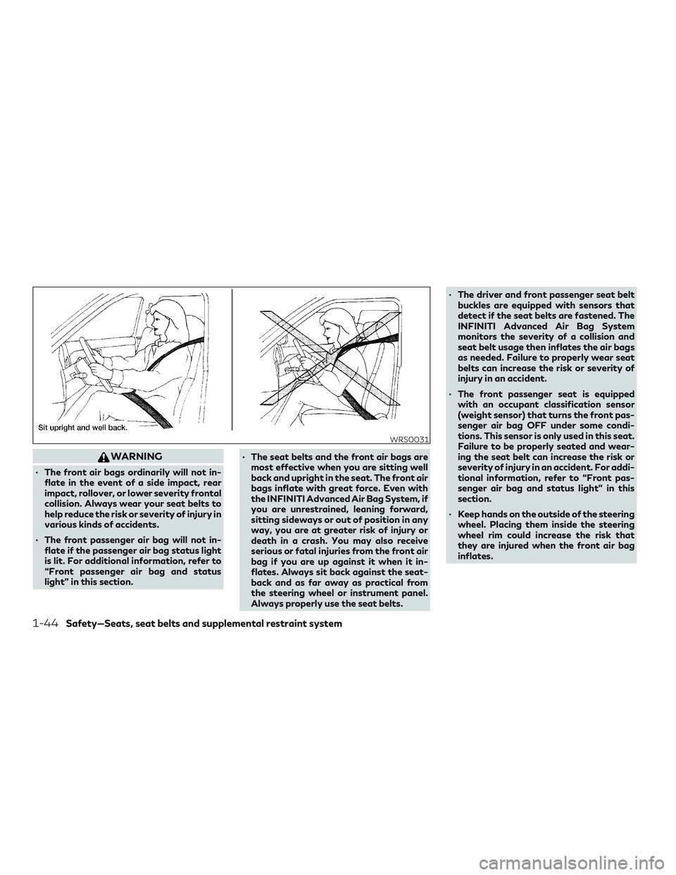 INFINITI QX50 2019 Owners Manual WARNING
∙ The front air bags ordinarily will not in-flate in the event of a side impact, rear
impact, rollover, or lower severity frontal
collision. Always wear your seat belts to
help reduce the ri INFINITI QX50 2019 Owners Manual WARNING
∙ The front air bags ordinarily will not in-flate in the event of a side impact, rear
impact, rollover, or lower severity frontal
collision. Always wear your seat belts to
help reduce the ri
