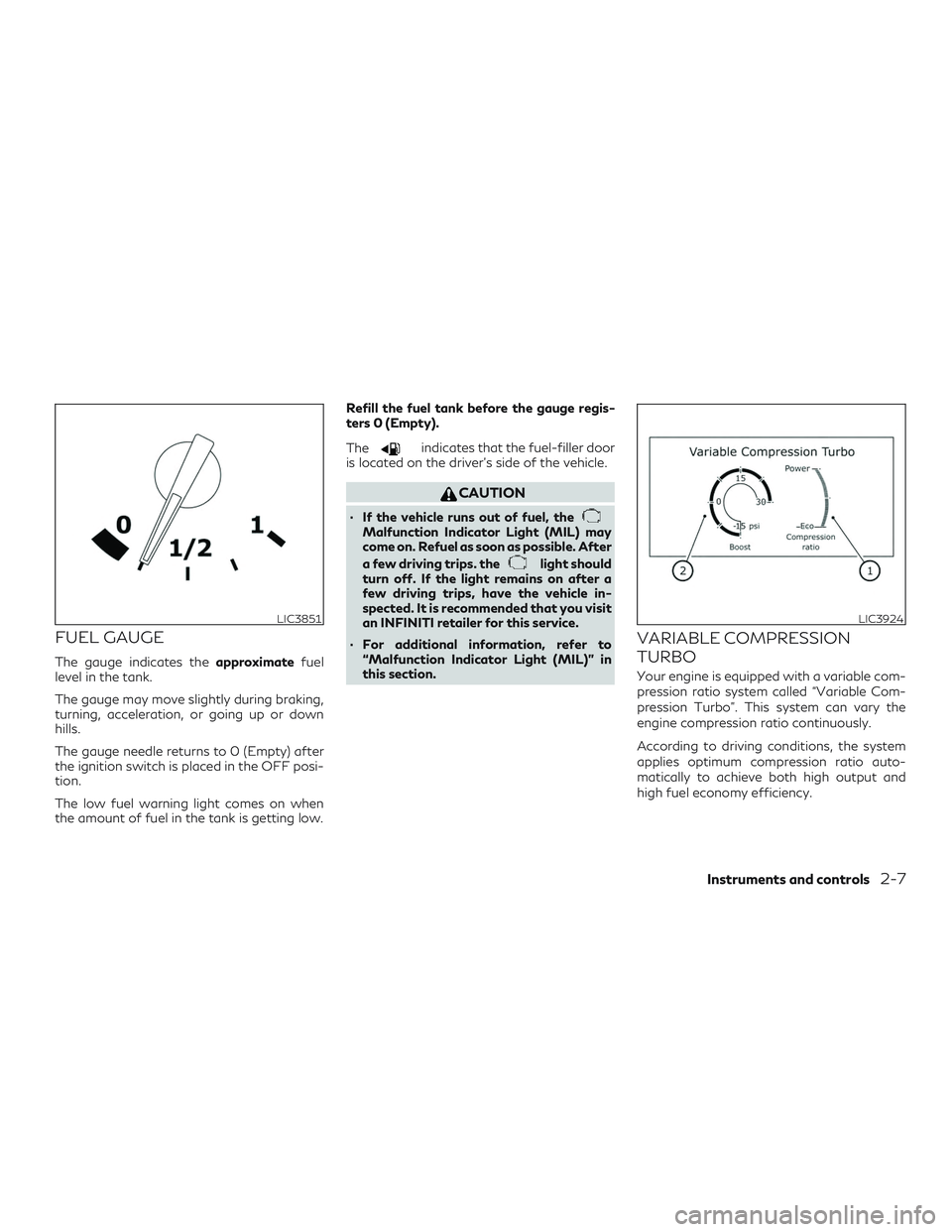 INFINITI QX50 2019 Owners Manual FUEL GAUGE
The gauge indicates theapproximatefuel
level in the tank.
The gauge may move slightly during braking,
turning, acceleration, or going up or down
hills.
The gauge needle returns to 0 (Empty) INFINITI QX50 2019 Owners Manual FUEL GAUGE
The gauge indicates theapproximatefuel
level in the tank.
The gauge may move slightly during braking,
turning, acceleration, or going up or down
hills.
The gauge needle returns to 0 (Empty)