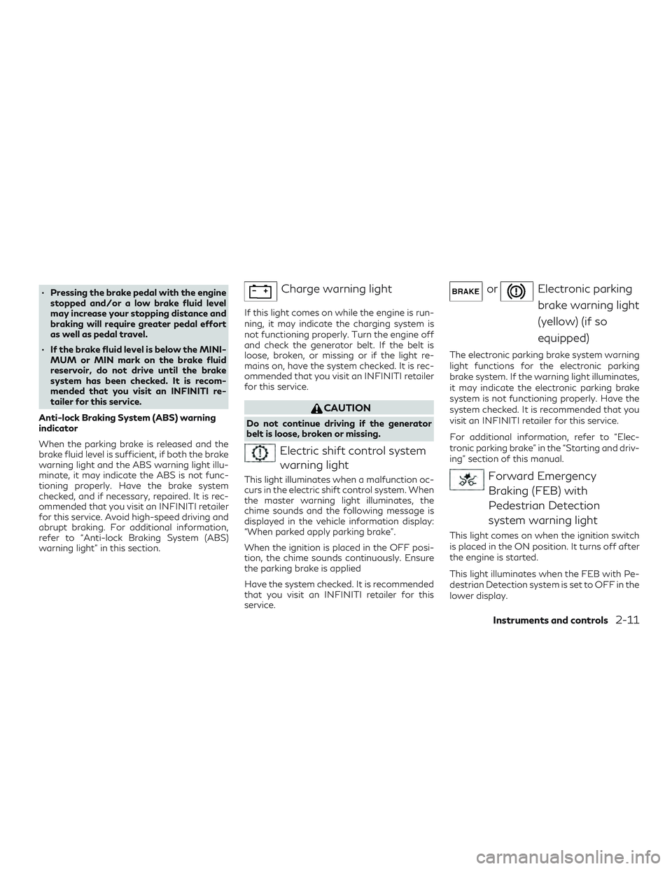 INFINITI QX50 2019 Owners Manual ∙ Pressing the brake pedal with the enginestopped and/or a low brake fluid level
may increase your stopping distance and
braking will require greater pedal effort
as well as pedal travel.
∙ If the INFINITI QX50 2019 Owners Manual ∙ Pressing the brake pedal with the enginestopped and/or a low brake fluid level
may increase your stopping distance and
braking will require greater pedal effort
as well as pedal travel.
∙ If the