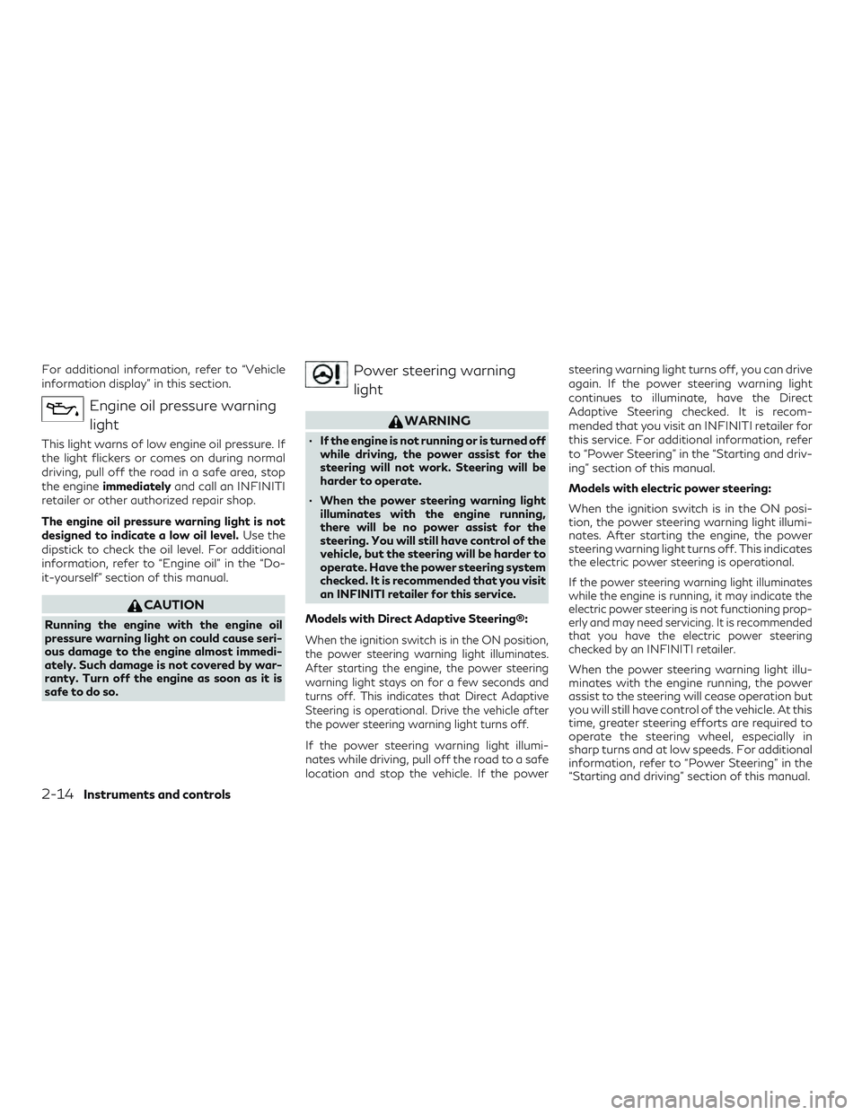 INFINITI QX50 2019 Owners Manual For additional information, refer to “Vehicle
information display” in this section.
Engine oil pressure warninglight
This light warns of low engine oil pressure. If
the light flickers or comes on INFINITI QX50 2019 Owners Manual For additional information, refer to “Vehicle
information display” in this section.
Engine oil pressure warninglight
This light warns of low engine oil pressure. If
the light flickers or comes on