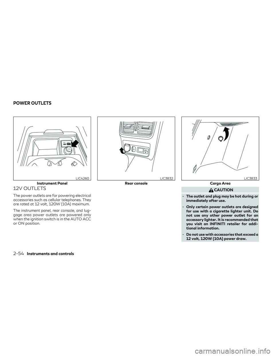 INFINITI QX50 2020 Owners Manual 12V OUTLETS
The power outlets are for powering electrical
accessories such as cellular telephones. They
are rated at 12 volt, 120W (10A) maximum.
The instrument panel, rear console, and lug-
gage area INFINITI QX50 2020 Owners Manual 12V OUTLETS
The power outlets are for powering electrical
accessories such as cellular telephones. They
are rated at 12 volt, 120W (10A) maximum.
The instrument panel, rear console, and lug-
gage area