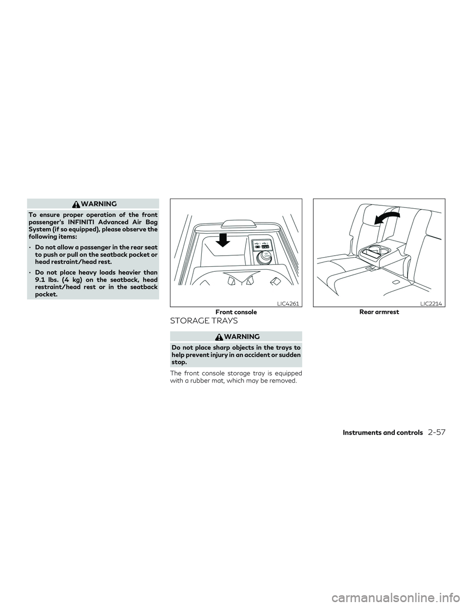 INFINITI QX50 2020 Manual Online WARNING
To ensure proper operation of the front
passenger’s INFINITI Advanced Air Bag
System (if so equipped), please observe the
following items:
∙ Do not allow a passenger in the rear seatto pus