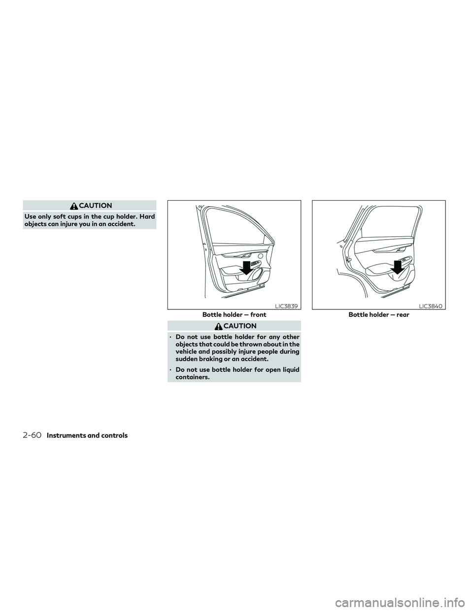 INFINITI QX50 2020  Owners Manual CAUTION
Use only soft cups in the cup holder. Hard
objects can injure you in an accident.
CAUTION
∙ Do not use bottle holder for any otherobjects that could be thrown about in the
vehicle and possib
