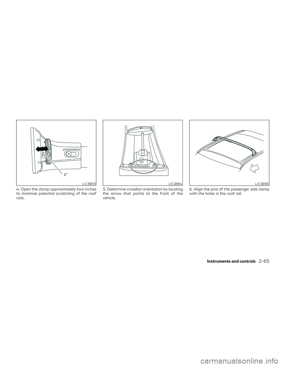 INFINITI QX50 2020  Owners Manual 4. Open the clamp approximately two inches
to minimize potential scratching of the roof
rails.5. Determine crossbar orientation by locating
the arrow that points to the front of the
vehicle.6. Align t