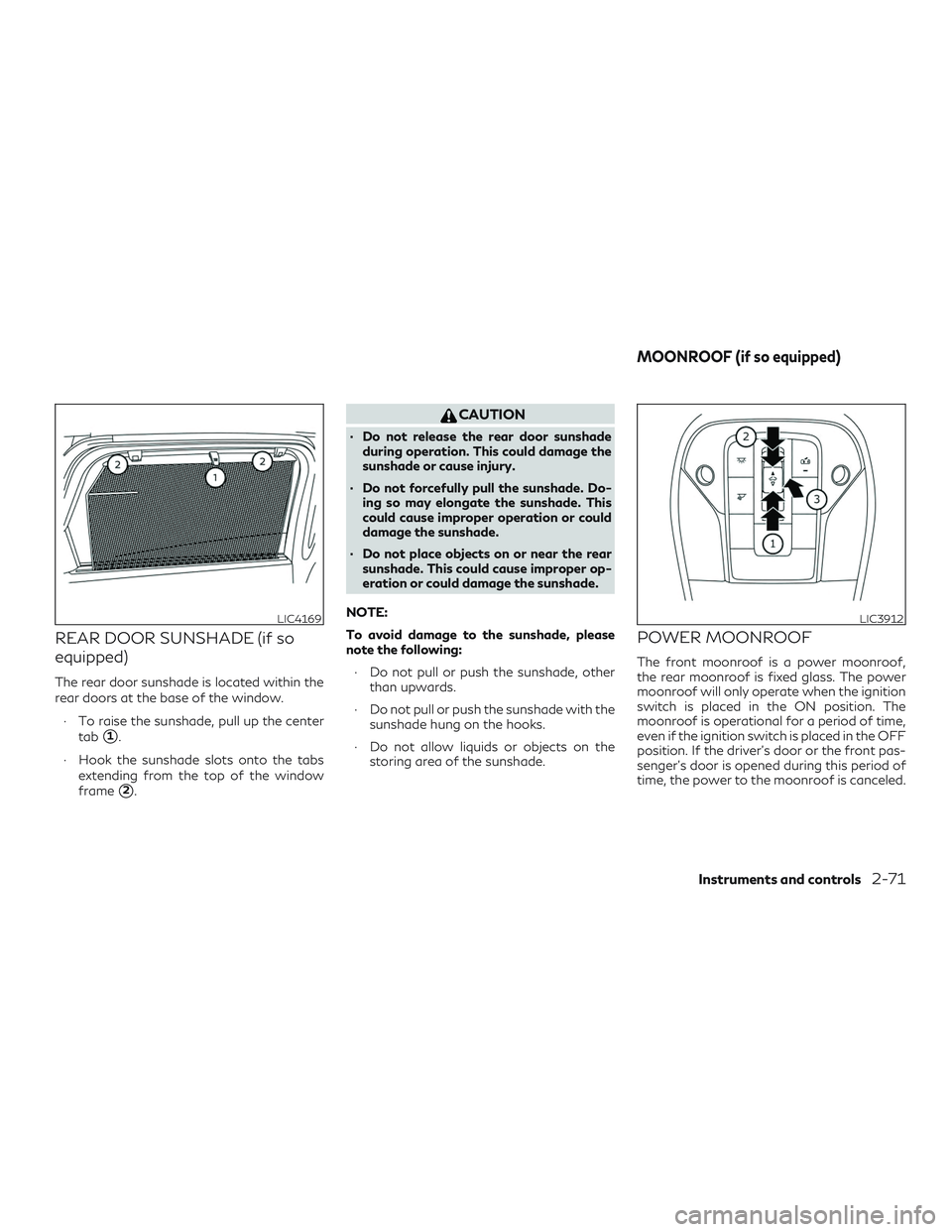INFINITI QX50 2020 User Guide REAR DOOR SUNSHADE (if so
equipped)
The rear door sunshade is located within the
rear doors at the base of the window.∙ To raise the sunshade, pull up the center tab
1.
∙ Hook the sunshade slots 