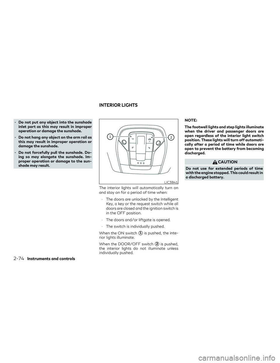 INFINITI QX50 2020  Owners Manual ∙ Do not put any object into the sunshadeinlet port as this may result in improper
operation or damage the sunshade.
∙ Do not hang any object on the arm rail as this may result in improper operati