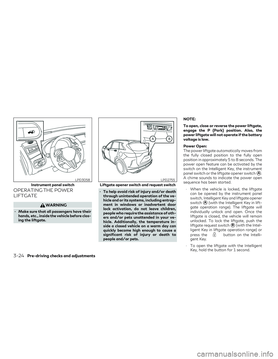 INFINITI QX50 2020 User Guide OPERATING THE POWER
LIFTGATE
WARNING
∙ Make sure that all passengers have theirhands, etc., inside the vehicle before clos-
ing the liftgate. ∙ To help avoid risk of injury and/or death
through un