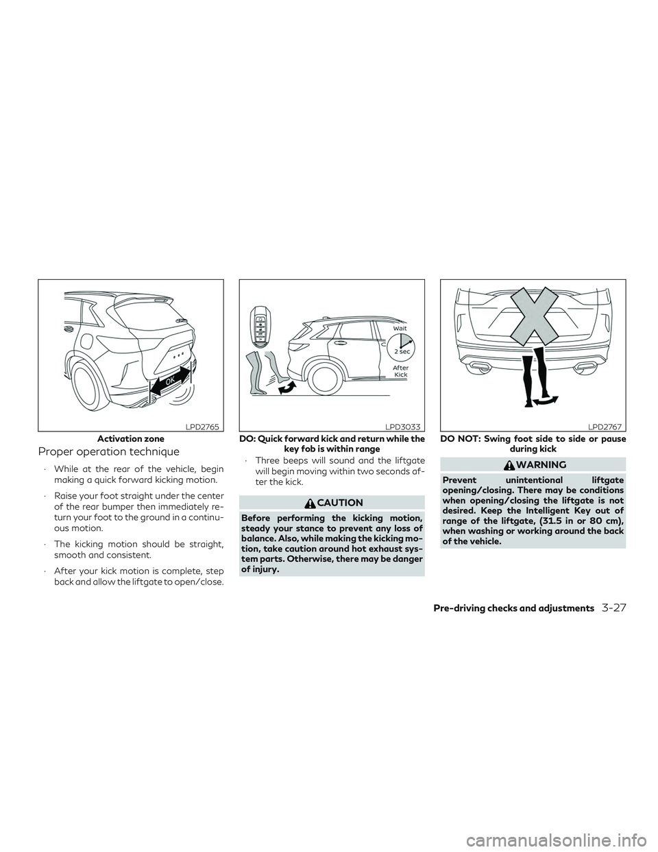 INFINITI QX50 2020  Owners Manual Proper operation technique
∙ While at the rear of the vehicle, beginmaking a quick forward kicking motion.
∙ Raise your foot straight under the center of the rear bumper then immediately re-
turn 