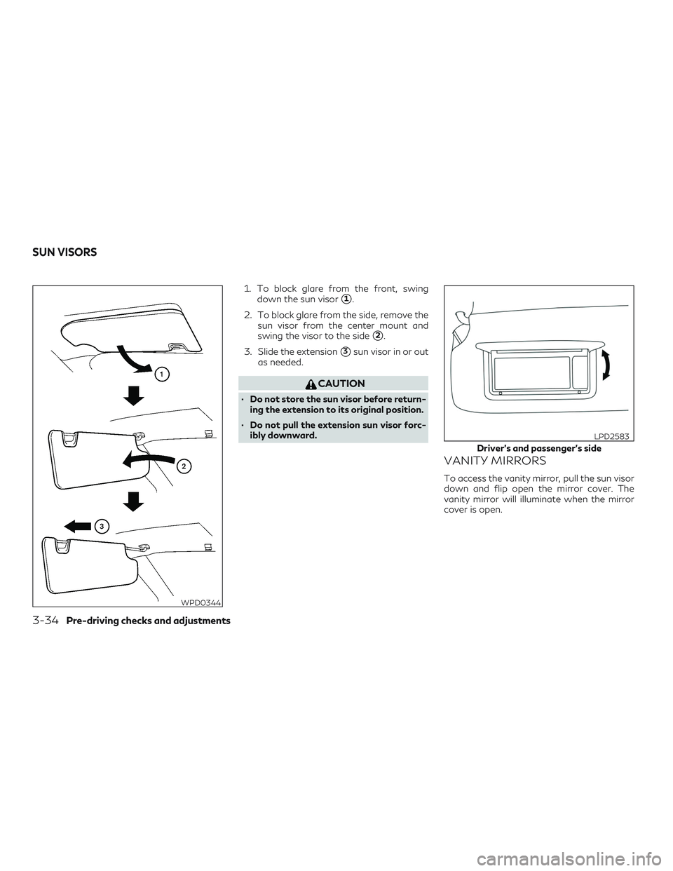 INFINITI QX50 2020  Owners Manual 1. To block glare from the front, swingdown the sun visor
1.
2. To block glare from the side, remove the sun visor from the center mount and
swing the visor to the side
2.
3. Slide the extension
3s