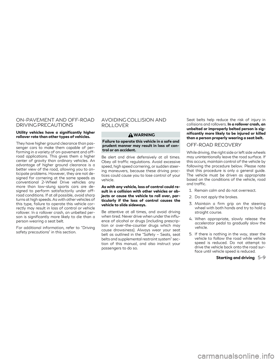 INFINITI QX50 2020 Owners Manual ON-PAVEMENT AND OFF-ROAD
DRIVING PRECAUTIONS
Utility vehicles have a significantly higher
rollover rate than other types of vehicles.
They have higher ground clearance than pas-
senger cars to make th INFINITI QX50 2020 Owners Manual ON-PAVEMENT AND OFF-ROAD
DRIVING PRECAUTIONS
Utility vehicles have a significantly higher
rollover rate than other types of vehicles.
They have higher ground clearance than pas-
senger cars to make th