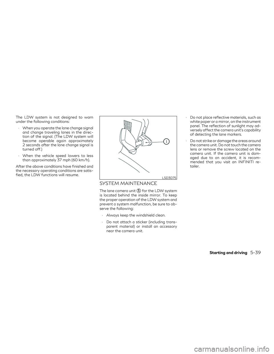 INFINITI QX50 2020 User Guide The LDW system is not designed to warn
under the following conditions:∙ When you operate the lane change signal and change traveling lanes in the direc-
tion of the signal. (The LDW system will
beco
